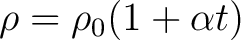 $\displaystyle \rho = \rho_0(1+\alpha t)$