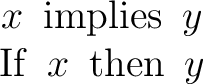 $\begin{matrix} x\ \operatorname{implies}\ y \ \operatorname{If}\ x\ \operatorname{then}\ y \ \end{matrix}$