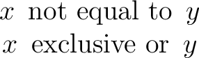 $\begin{matrix} x\ \operatorname{not~equal~to}\ y \ x\ \operatorname{exclusive~or}\ y \ \end{matrix}$