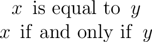 $\begin{matrix} x\ \operatorname{is~equal~to}\ y \ x\ \operatorname{if~and~only~if}\ y \ \end{matrix}$