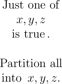 $\begin{matrix} \operatorname{Just~one~of} \ x, y, z \ \operatorname{is~true... ...\operatorname{Partition~all} \ \operatorname{into}\ x, y, z. \ \end{matrix}$