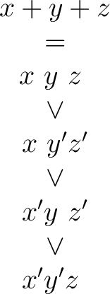 $\begin{matrix} x + y + z \ = \ x~y~z~ \ \lor \ x~y'z' \ \lor \ x'y~z' \ \lor \ x'y'z~ \ \end{matrix}$