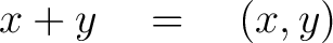 $\displaystyle x + y \quad = \quad (x, y)$