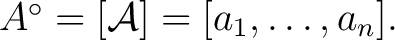 $A^\circ = [ \mathcal{A} ] = [ a_1, \ldots, a_n ].$