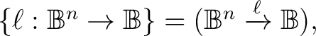 $\{ \ell : \mathbb{B}^n \to \mathbb{B} \} = (\mathbb{B}^n \xrightarrow{\ell} \mathbb{B}),$