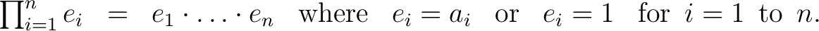 $\begin{matrix} \prod_{i=1}^n e_i & = & e_1 \cdot \ldots \cdot e_n & \operatorna... ...} & e_i = 1 & \operatorname{for}\ i = 1\ \operatorname{to}\ n. \ \end{matrix}$