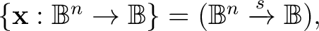 $\{ \mathbf{x} : \mathbb{B}^n \to \mathbb{B} \} = (\mathbb{B}^n \xrightarrow{s} \mathbb{B}),$