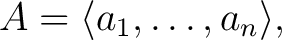 $A = \langle a_1, \ldots, a_n \rangle,$