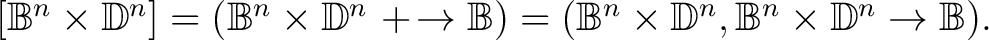 $[ \mathbb{B}^n \times \mathbb{D}^n ] = (\mathbb{B}^n \times \mathbb{D}^n\ +\!\t... ...hbb{B}^n \times \mathbb{D}^n, \mathbb{B}^n \times \mathbb{D}^n \to \mathbb{B}).$