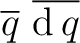 $\overline{q}\ \overline{\operatorname{d}q}$