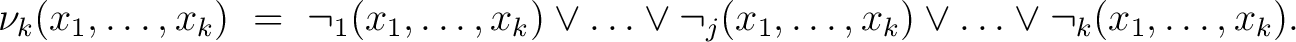 $\displaystyle \nu_k (x_1, \ldots, x_k) ~=~ \lnot_1 (x_1, \ldots, x_k) \lor \ldots \lor \lnot_j (x_1, \ldots, x_k) \lor \ldots \lor \lnot_k (x_1, \ldots, x_k). $