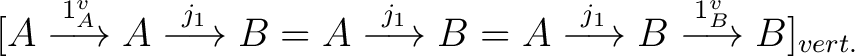 $\displaystyle [A\buildrel 1^v_A \over \longrightarrow A \buildrel j_1 \over \lo... ...l j_1 \over \longrightarrow B \buildrel 1^v_B \over \longrightarrow B]_{vert.} $