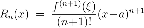 $\displaystyle R_n(x) \;=\; \frac{f^{(n+1)}(\xi)}{(n\!+\!1)!}(x\!-\!a)^{n+1}$