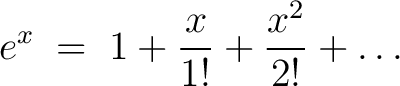 $\displaystyle e^x \;=\; 1+\frac{x}{1!}+\frac{x^2}{2!}+\ldots$