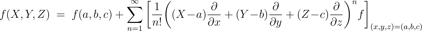 $\displaystyle f(X,Y,Z) \;=\; f(a,b,c)+\sum_{n=1}^{\infty} \left[\frac{1}{n!}\!\... ... y}+ (Z\!-\!c)\frac{\partial}{\partial z}\right)^n\!f\right]_{(x,y,z)=(a,b,c)} $