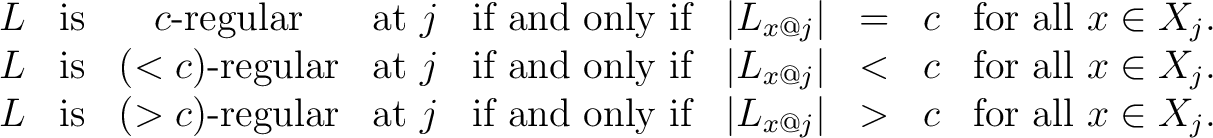 $\displaystyle \begin{array}{ccccccccc} L & \text{is} & c\text{-regular} & \text... ... if} & \vert L_{x@j}\vert & > & c & \text{for all}\ x \in X_j. \ \end{array} $