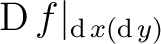 $\operatorname{D}f\vert _{\operatorname{d}x (\operatorname{d}y)}$