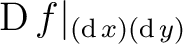 $\operatorname{D}f\vert _{(\operatorname{d}x)(\operatorname{d}y)}$