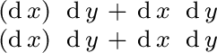 $\begin{smallmatrix} (\operatorname{d}x)\ \operatorname{d}y & + & \operatorname{... ...eratorname{d}y & + & \operatorname{d}x\ \operatorname{d}y \ \end{smallmatrix}$