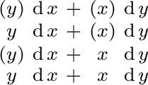 $\begin{smallmatrix} (y) & \operatorname{d}x & + & (x) & \operatorname{d}y \ y... ...d}y \ y & \operatorname{d}x & + & x & \operatorname{d}y \ \end{smallmatrix}$