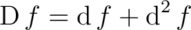 $\operatorname{D}f = \operatorname{d}f + \operatorname{d}^2 f$