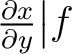 $\frac{\partial x}{\partial y} \big\vert f$