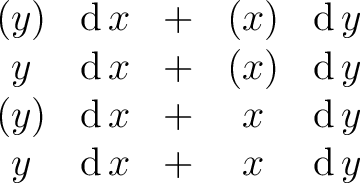 $\begin{matrix} (y) & \operatorname{d}x & + & (x) & \operatorname{d}y \ y & \o... ...name{d}y \ y & \operatorname{d}x & + & x & \operatorname{d}y \ \end{matrix}$