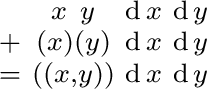 $\begin{smallmatrix} & x\ y & \operatorname{d}x & \operatorname{d}y \ + & (x)(... ... \ = & ((x, y)) & \operatorname{d}x & \operatorname{d}y \ \end{smallmatrix}$