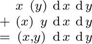 $\begin{smallmatrix} & x\ (y) & \operatorname{d}x & \operatorname{d}y \ + & (x... ...}y \ = & (x, y) & \operatorname{d}x & \operatorname{d}y \ \end{smallmatrix}$