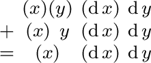 $\begin{smallmatrix} & (x) (y) & (\operatorname{d}x) & \operatorname{d}y \ + &... ...d}y \ = & (x) & (\operatorname{d}x) & \operatorname{d}y \ \end{smallmatrix}$