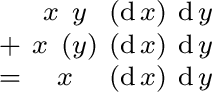 $\begin{smallmatrix} & x\ y & (\operatorname{d}x) & \operatorname{d}y \ + & x\... ...e{d}y \ = & x & (\operatorname{d}x) & \operatorname{d}y \ \end{smallmatrix}$