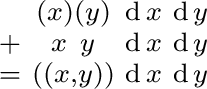 $\begin{smallmatrix} & (x)(y) & \operatorname{d}x & \operatorname{d}y \ + & x\... ... \ = & ((x, y)) & \operatorname{d}x & \operatorname{d}y \ \end{smallmatrix}$