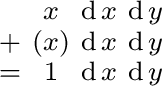 $\begin{smallmatrix} & x & \operatorname{d}x & \operatorname{d}y \ + & (x) & \... ...ame{d}y \ = & 1 & \operatorname{d}x & \operatorname{d}y \ \end{smallmatrix}$