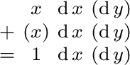 $\begin{smallmatrix} & x & \operatorname{d}x & (\operatorname{d}y) \ + & (x) &... ...{d}y) \ = & 1 & \operatorname{d}x & (\operatorname{d}y) \ \end{smallmatrix}$