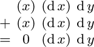 $\begin{smallmatrix} & (x) & (\operatorname{d}x) & \operatorname{d}y \ + & (x)... ...e{d}y \ = & 0 & (\operatorname{d}x) & \operatorname{d}y \ \end{smallmatrix}$