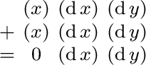 $\begin{smallmatrix} & (x) & (\operatorname{d}x) & (\operatorname{d}y) \ + & (... ...}y) \ = & 0 & (\operatorname{d}x) & (\operatorname{d}y) \ \end{smallmatrix}$