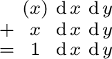 $\begin{smallmatrix} & (x) & \operatorname{d}x & \operatorname{d}y \ + & x & \... ...ame{d}y \ = & 1 & \operatorname{d}x & \operatorname{d}y \ \end{smallmatrix}$