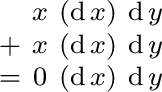 $\begin{smallmatrix} & x & (\operatorname{d}x) & \operatorname{d}y \ + & x & (... ...e{d}y \ = & 0 & (\operatorname{d}x) & \operatorname{d}y \ \end{smallmatrix}$