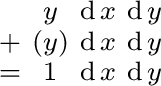 $\begin{smallmatrix} & y & \operatorname{d}x & \operatorname{d}y \ + & (y) & \... ...ame{d}y \ = & 1 & \operatorname{d}x & \operatorname{d}y \ \end{smallmatrix}$