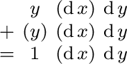 $\begin{smallmatrix} & y & (\operatorname{d}x) & \operatorname{d}y \ + & (y) &... ...e{d}y \ = & 1 & (\operatorname{d}x) & \operatorname{d}y \ \end{smallmatrix}$