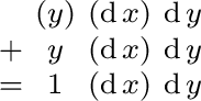 $\begin{smallmatrix} & (y) & (\operatorname{d}x) & \operatorname{d}y \ + & y &... ...e{d}y \ = & 1 & (\operatorname{d}x) & \operatorname{d}y \ \end{smallmatrix}$