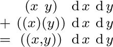 $\begin{smallmatrix} & (x\ y) & \operatorname{d}x & \operatorname{d}y \ + & ((... ... \ = & ((x, y)) & \operatorname{d}x & \operatorname{d}y \ \end{smallmatrix}$