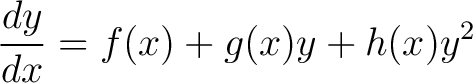 $\displaystyle \frac{dy}{dx} = f(x)+g(x)y+h(x)y^2$