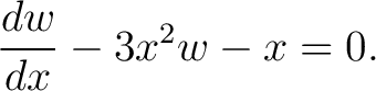 $\displaystyle \frac{dw}{dx}-3x^2w-x = 0.$