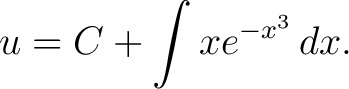 $\displaystyle u = C+\int xe^{-x^3}\,dx.$