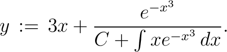 $\displaystyle \displaystyle y \,:=\, 3x+\frac{e^{-x^3}}{C+\int xe^{-x^3}\,dx}.\\ $