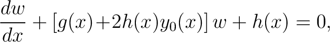 $\displaystyle \frac{dw}{dx}+[g(x)\!+\!2h(x)y_0(x)]\,w+h(x) = 0,$