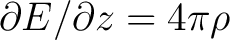 $\displaystyle \partial E / \partial z = 4\pi \rho$