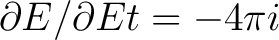 $\displaystyle \partial E /\partial E t = - 4\pi i $