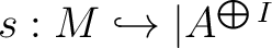 $s : M \hookrightarrow \vert A^{\bigoplus I}$